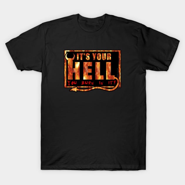 It's Your Hell You Burn In It T-Shirt by Cruel Cotton